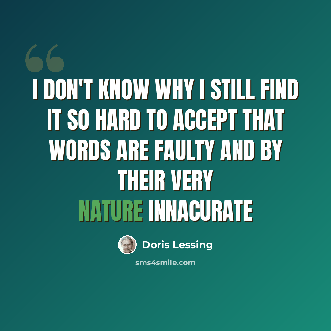 “I don't know why I still find it so hard to accept that words are faulty and by their very nature innacurate” quote by Doris Lessing