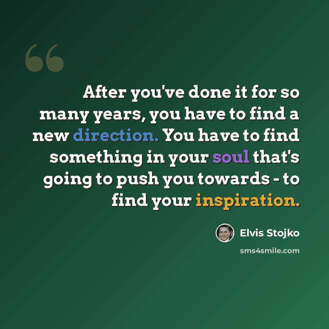 “After you've done it for so many years, you have to find a new direction. You have to find something in your soul that's going to push you towards - to find your inspiration.” quote by Elvis Stojko