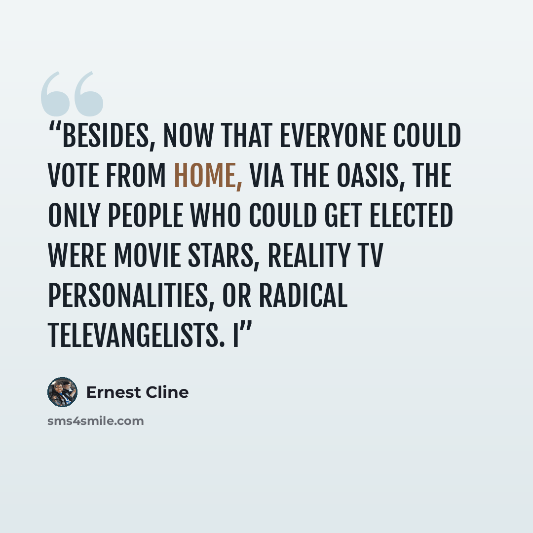 “Besides, now that everyone could vote from home, via the OASIS, the only people who could get elected were movie stars, reality TV personalities, or radical televangelists. I” quote by Ernest Cline