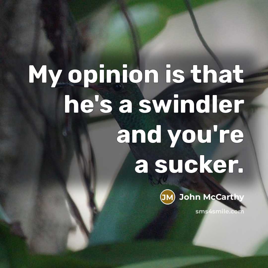 “My opinion is that he's a swindler and you're a sucker.” quote by John McCarthy