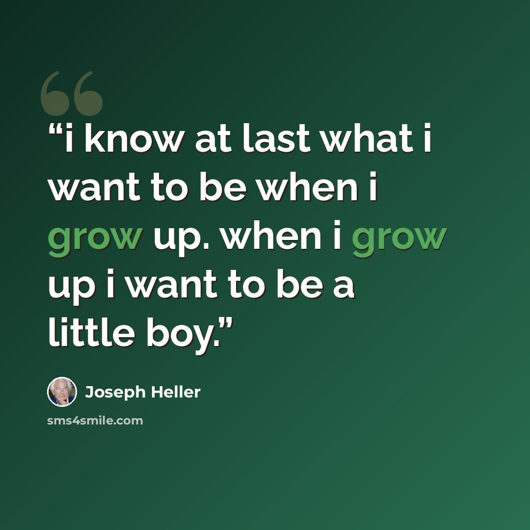 “i know at last what i want to be when i grow up. when i grow up i want to be a little boy.” quote by Joseph Heller