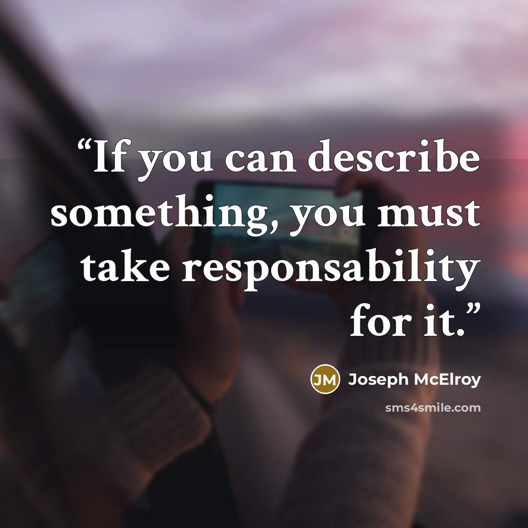 “If you can describe something, you must take responsability for it.” quote by Joseph McElroy