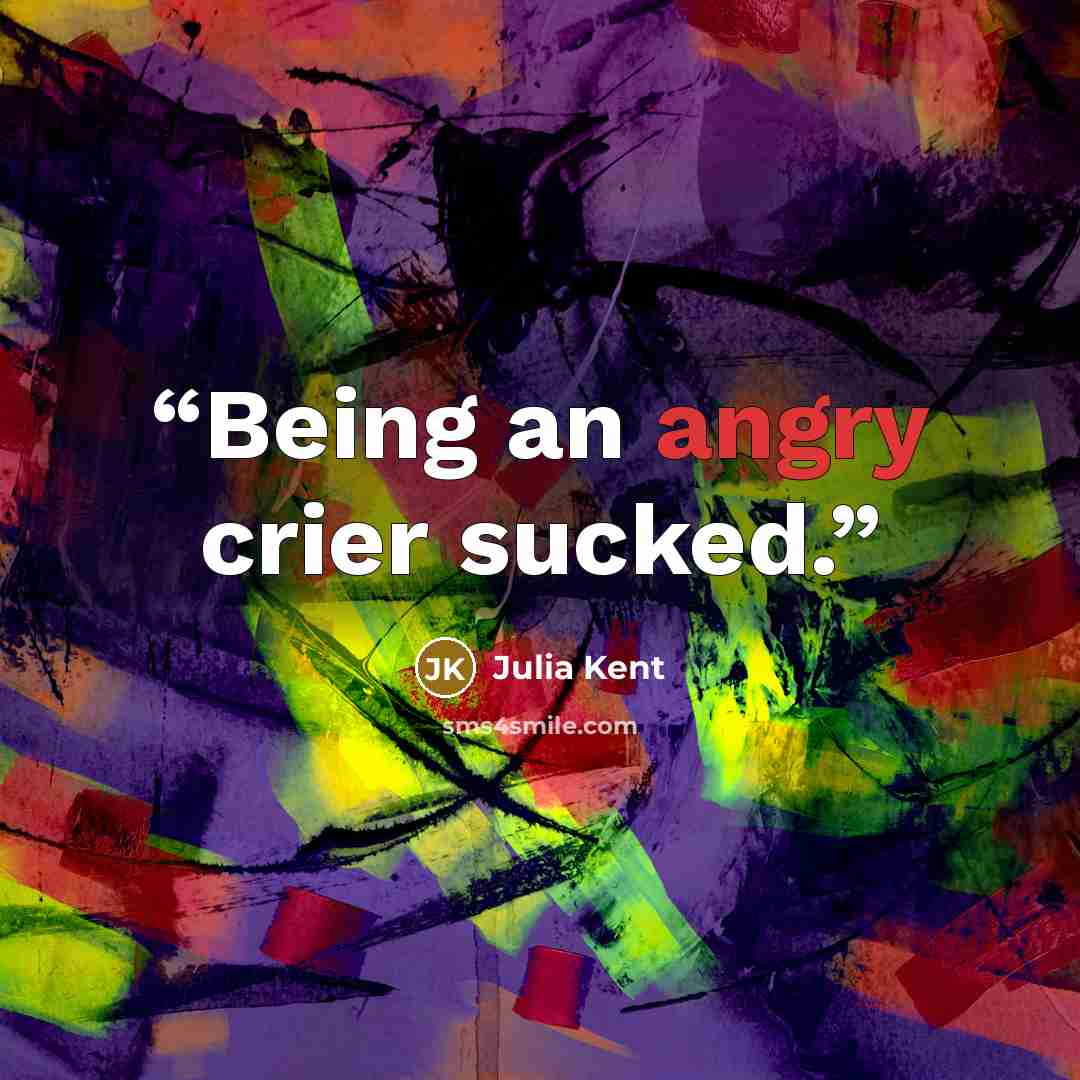 “Being an angry crier sucked.” quote by Julia Kent