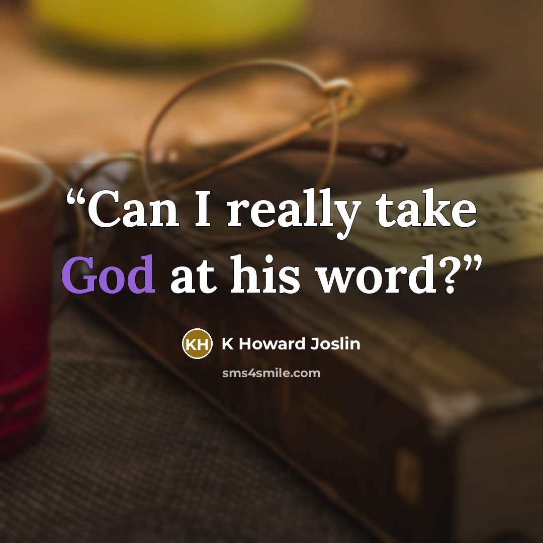 “Can I really take God at his word?” quote by K Howard Joslin