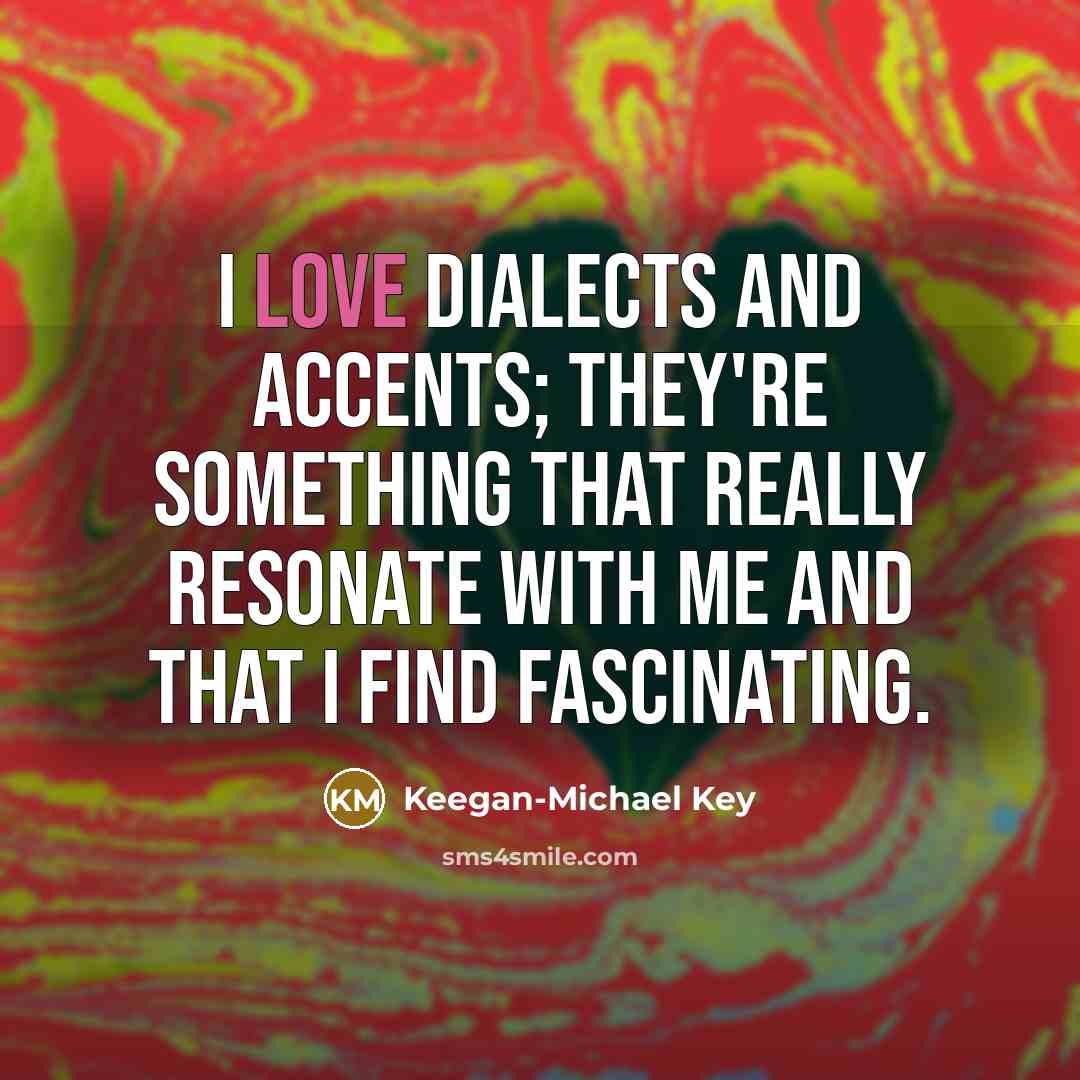 “I love dialects and accents; they're something that really resonate with me and that I find fascinating.” quote by Keegan-Michael Key