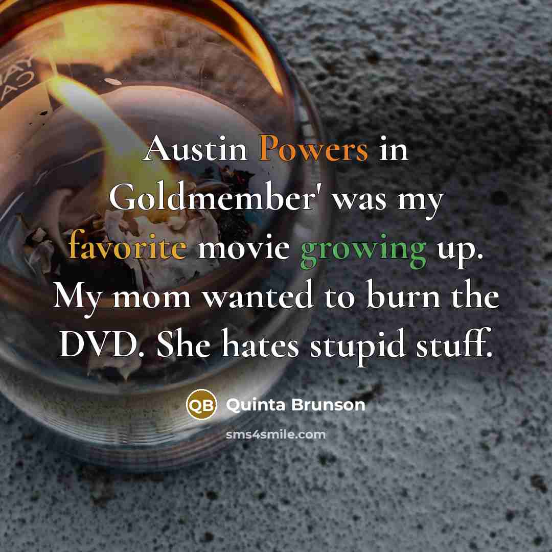 “Austin Powers in Goldmember' was my favorite movie growing up. My mom wanted to burn the DVD. She hates stupid stuff.” quote by Quinta Brunson