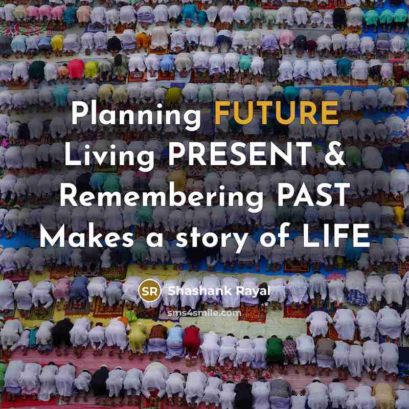 “Planning FUTURE Living PRESENT & Remembering PAST Makes a story of LIFE” quote by Shashank Rayal