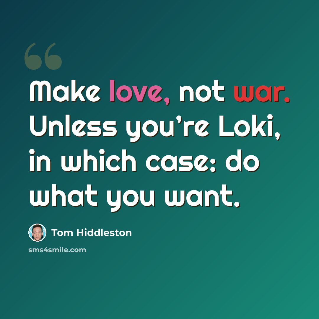 “Make love, not war. Unless you’re Loki, in which case: do what you want.” quote by Tom Hiddleston