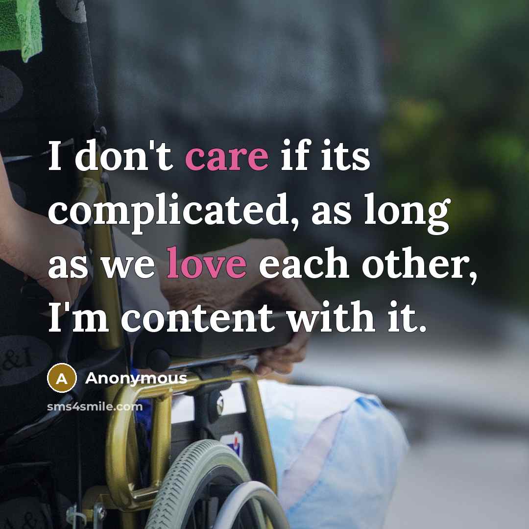 “I don't care if its complicated, as long as we love each other, I'm content with it.” quote by Anonymous