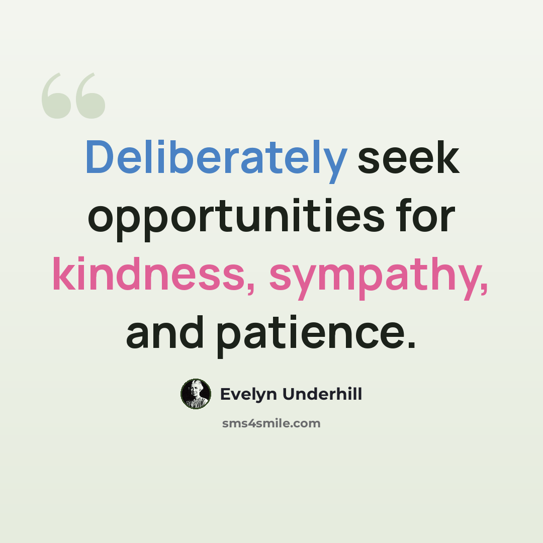 “Deliberately seek opportunities for kindness, sympathy, and patience.” quote by Evelyn Underhill