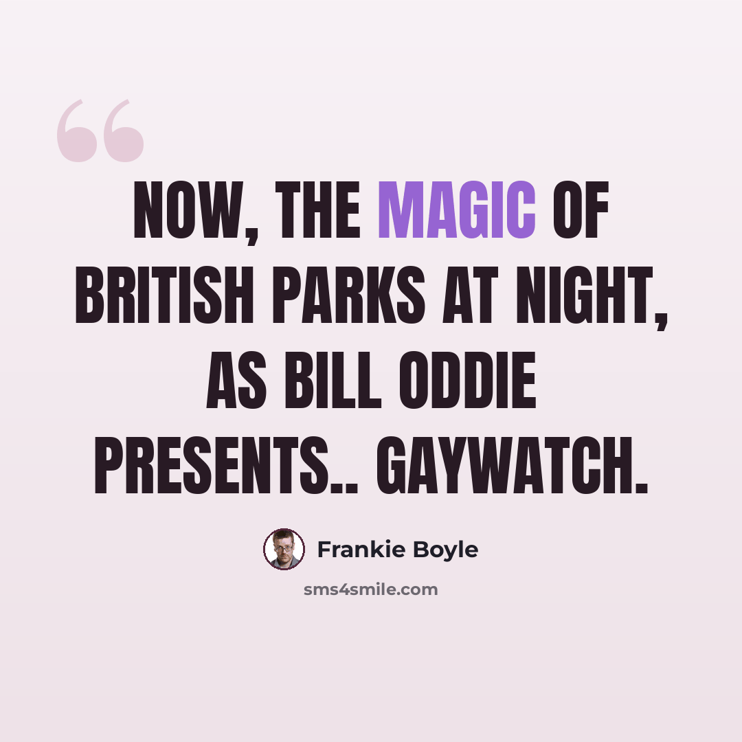 “Now, the magic of British parks at night, as Bill Oddie presents.. Gaywatch.” quote by Frankie Boyle