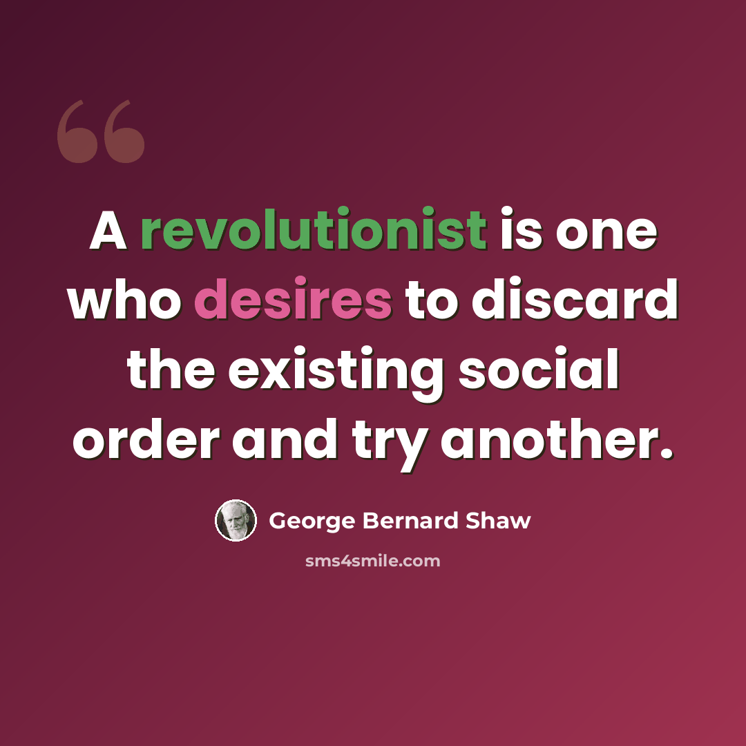 “A revolutionist is one who desires to discard the existing social order and try another.” quote by George Bernard Shaw