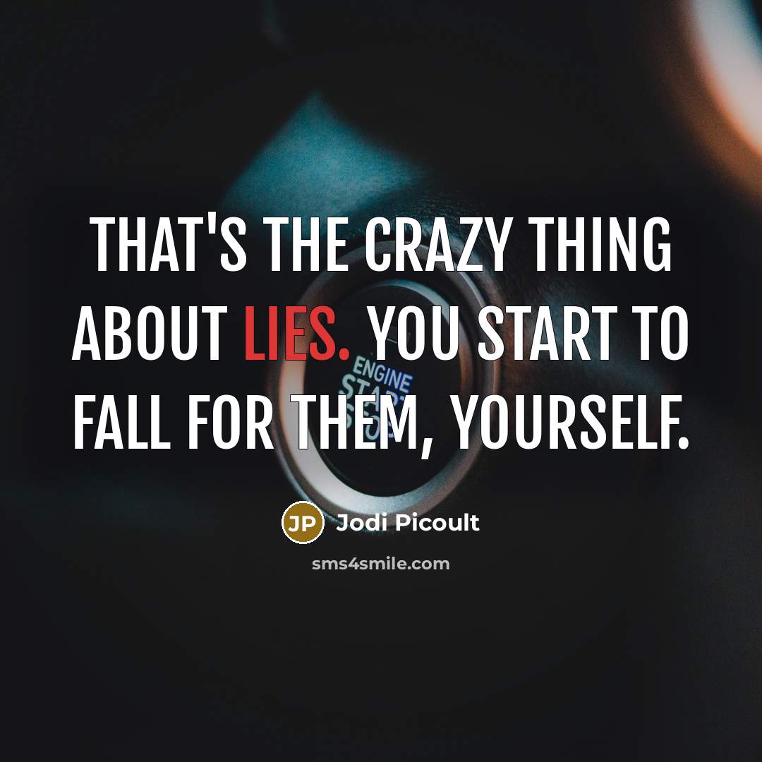“That's the crazy thing about lies. You start to fall for them, yourself.” quote by Jodi Picoult
