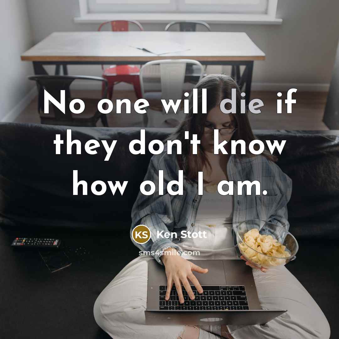 “No one will die if they don't know how old I am.” quote by Ken Stott
