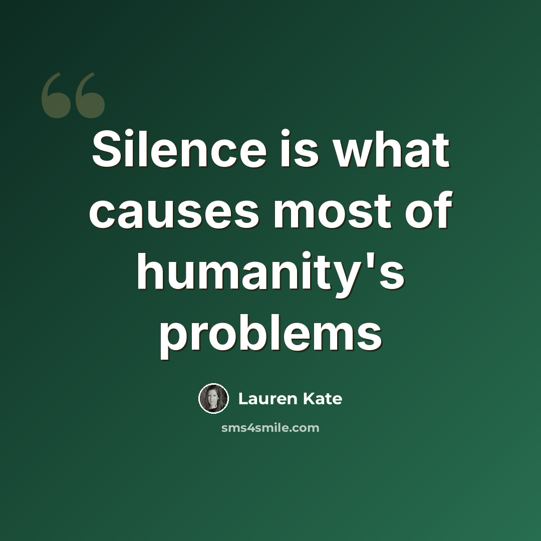“Silence is what causes most of humanity's problems” quote by Lauren Kate