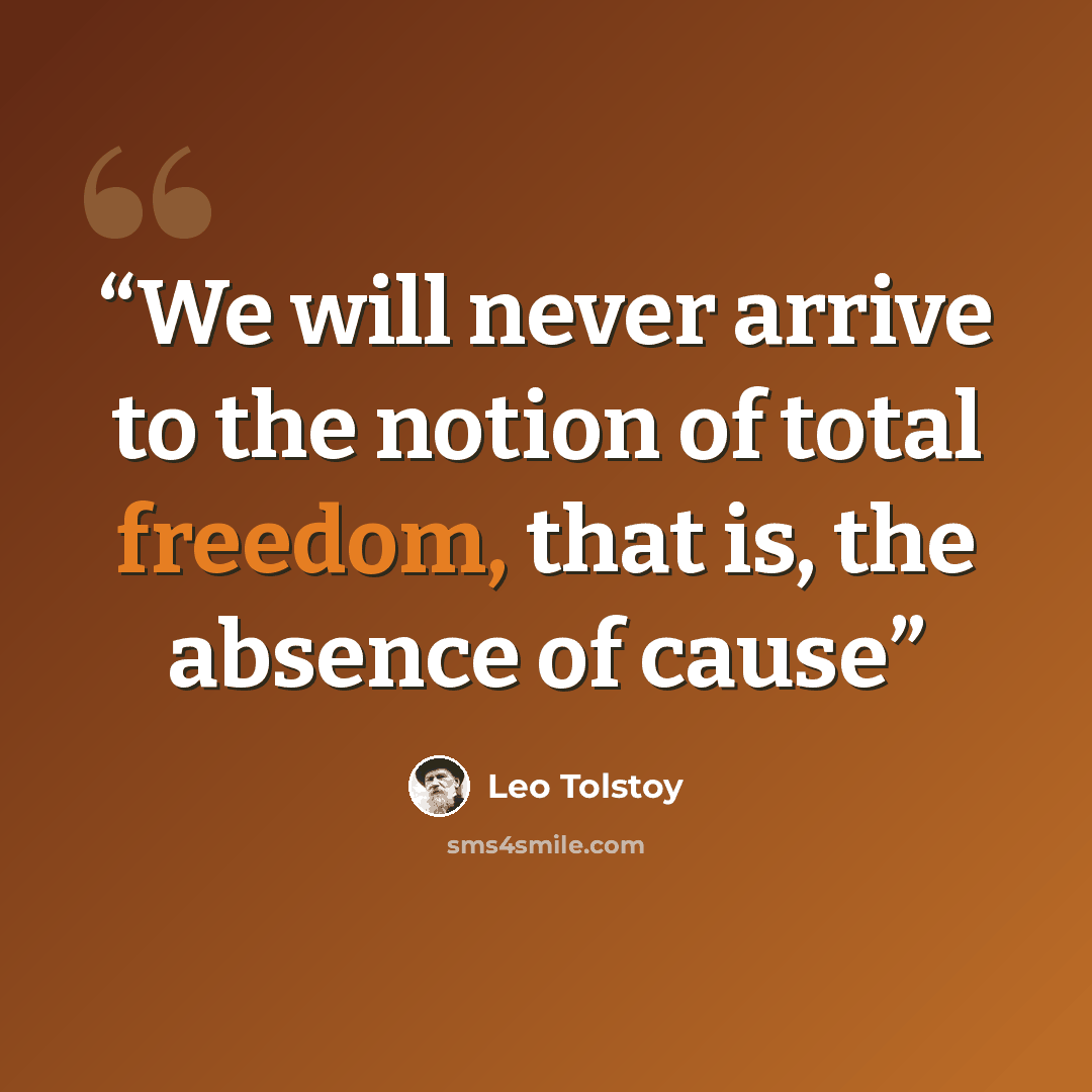 “We will never arrive to the notion of total freedom, that is, the absence of cause” quote by Leo Tolstoy
