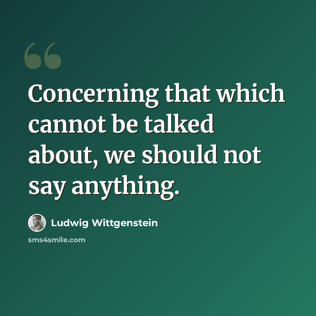 “Concerning that which cannot be talked about, we should not say anything.” quote by Ludwig Wittgenstein