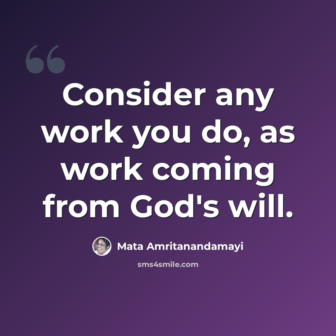 “Consider any work you do, as work coming from God's will.” quote by Mata Amritanandamayi
