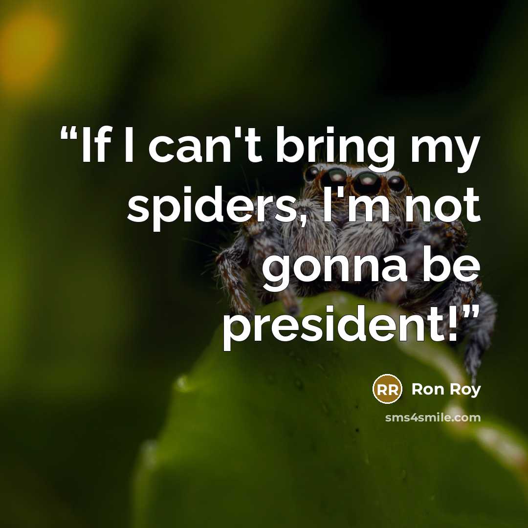“If I can't bring my spiders, I'm not gonna be president!” quote by Ron Roy