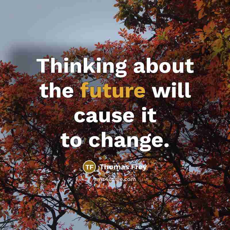 “Thinking about the future will cause it to change.” quote by Thomas Frey
