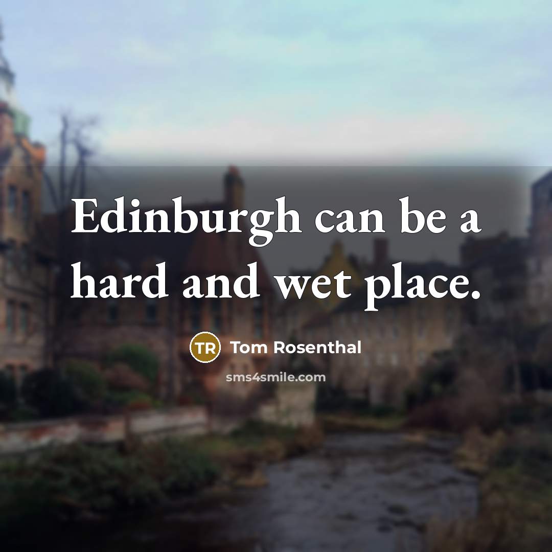 “Edinburgh can be a hard and wet place.” quote by Tom Rosenthal
