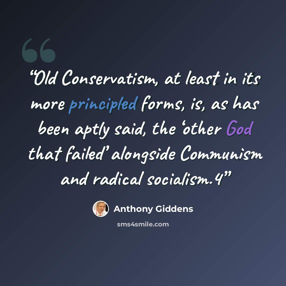 “Old Conservatism, at least in its more principled forms, is, as has been aptly said, the ‘other God that failed’ alongside Communism and radical socialism.4” quote by Anthony Giddens