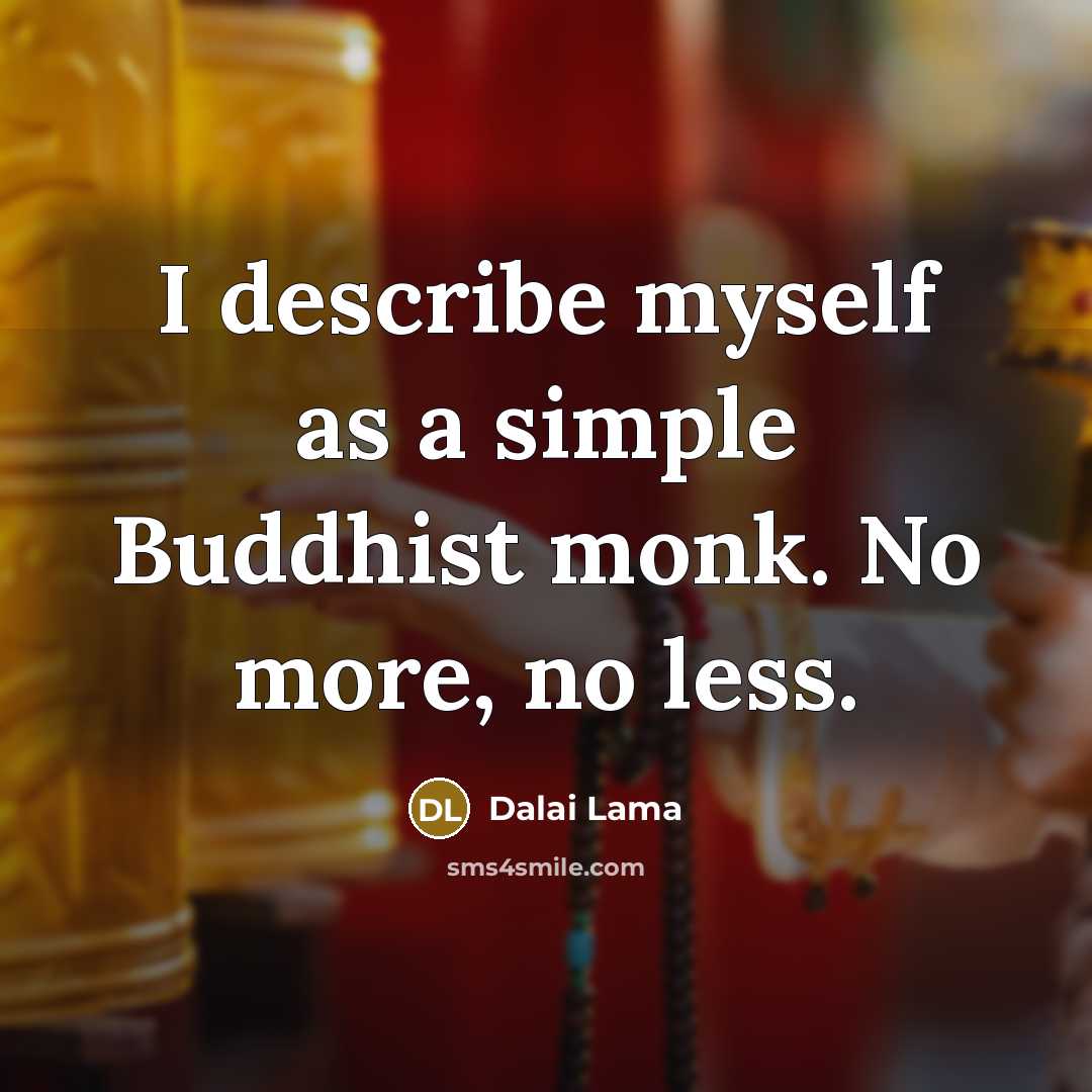 “I describe myself as a simple Buddhist monk. No more, no less.” quote by Dalai Lama