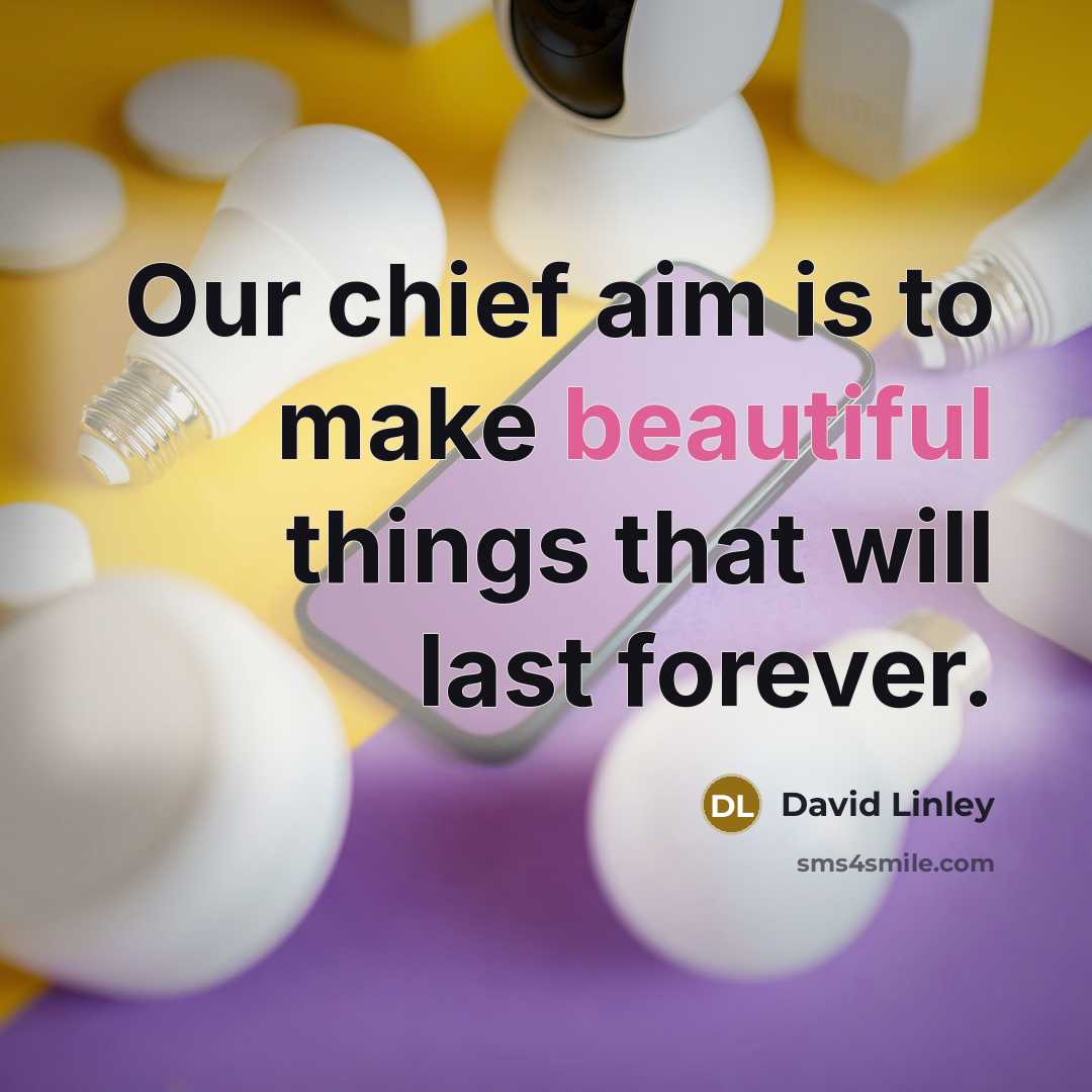 “Our chief aim is to make beautiful things that will last forever.” quote by David Linley