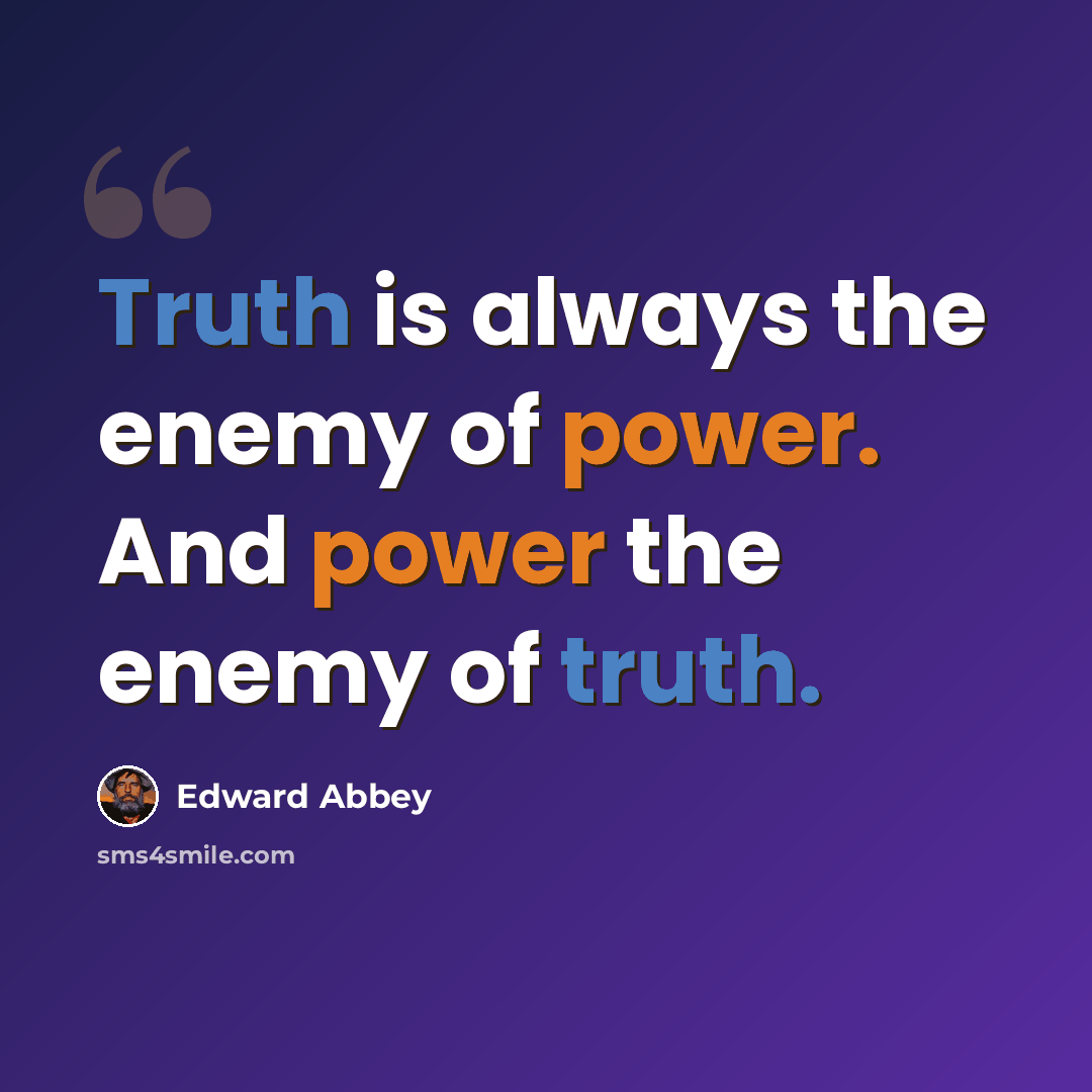 “Truth is always the enemy of power. And power the enemy of truth.” quote by Edward Abbey