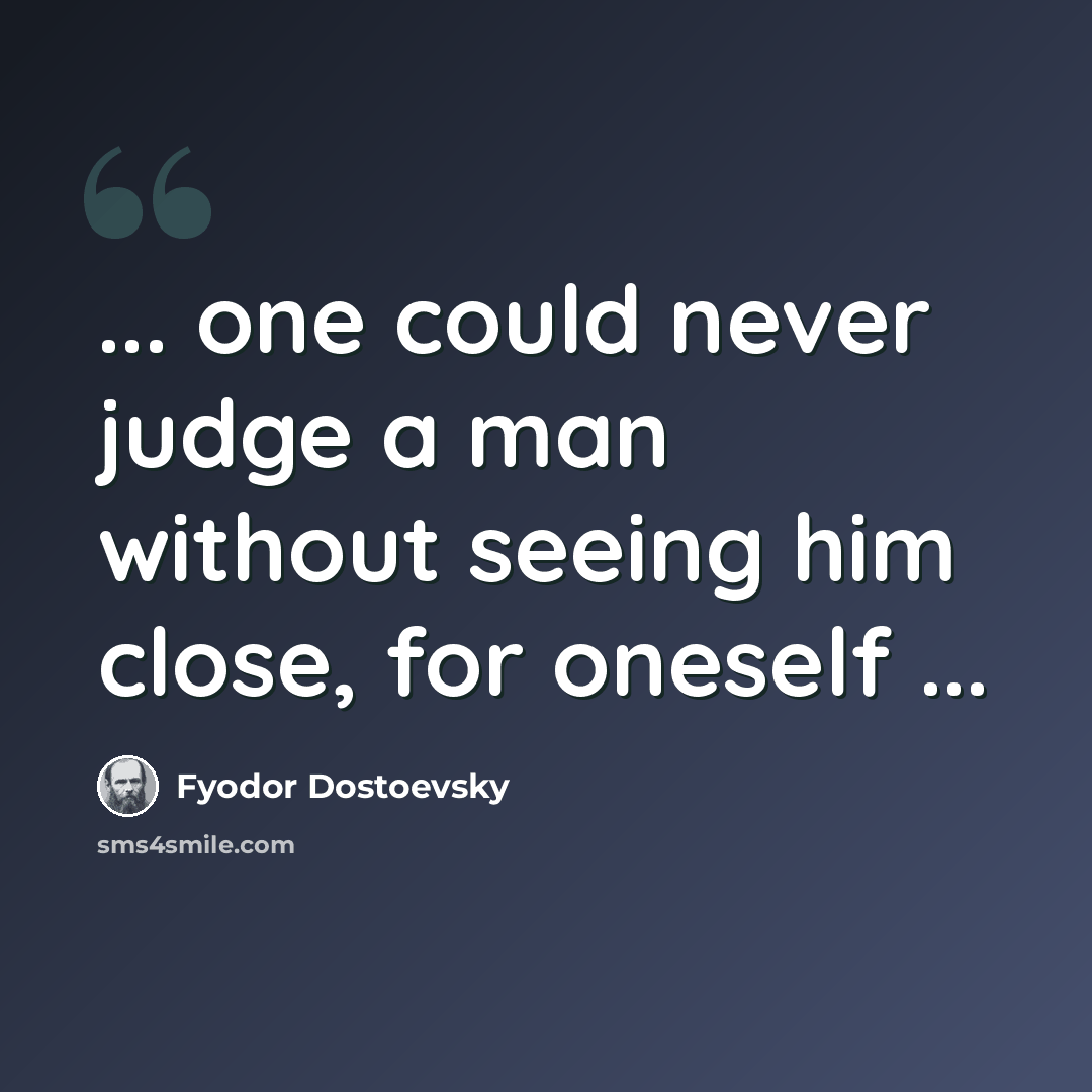 “... one could never judge a man without seeing him close, for oneself ...” quote by Fyodor Dostoevsky