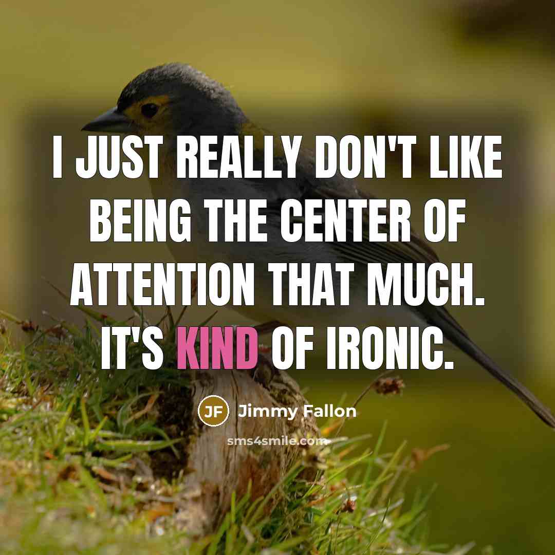 “I just really don't like being the center of attention that much. It's kind of ironic.” quote by Jimmy Fallon