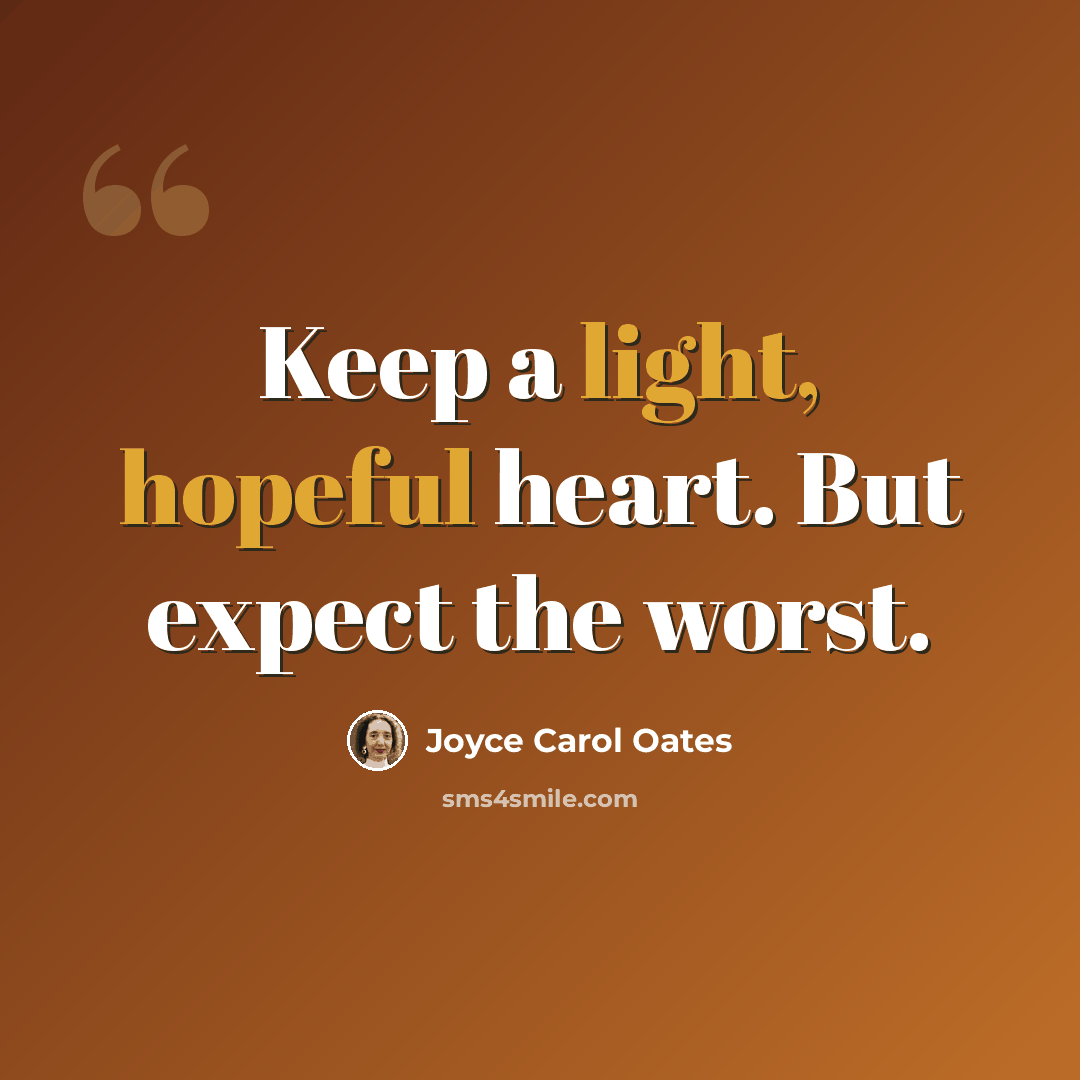 “Keep a light, hopeful heart. But expect the worst.” quote by Joyce Carol Oates