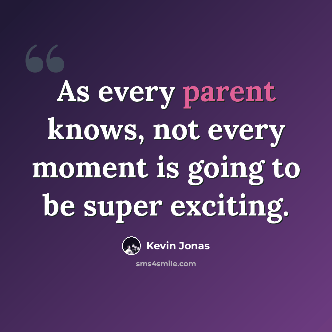 “As every parent knows, not every moment is going to be super exciting.” quote by Kevin Jonas