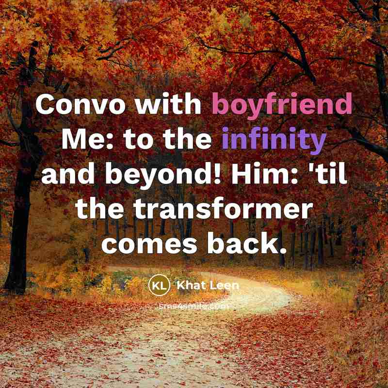 “Convo with boyfriend Me: to the infinity and beyond! Him: 'til the transformer comes back.” quote by Khat Leen