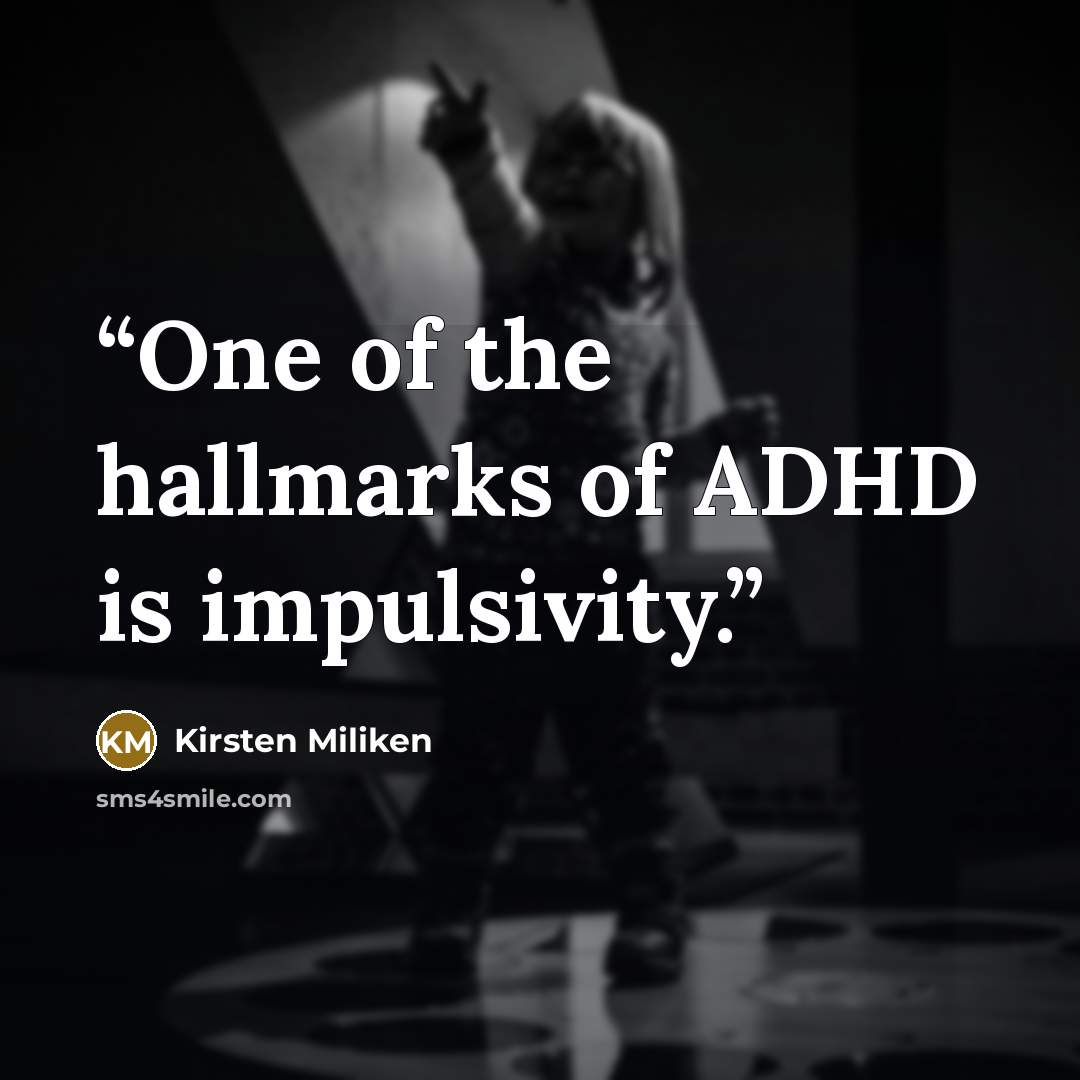“One of the hallmarks of ADHD is impulsivity.” quote by Kirsten Miliken