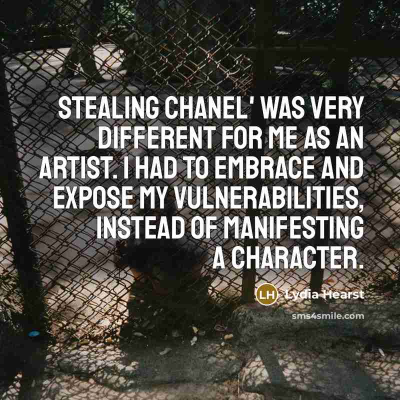 “Stealing Chanel' was very different for me as an artist. I had to embrace and expose my vulnerabilities, instead of manifesting a character.” quote by Lydia Hearst