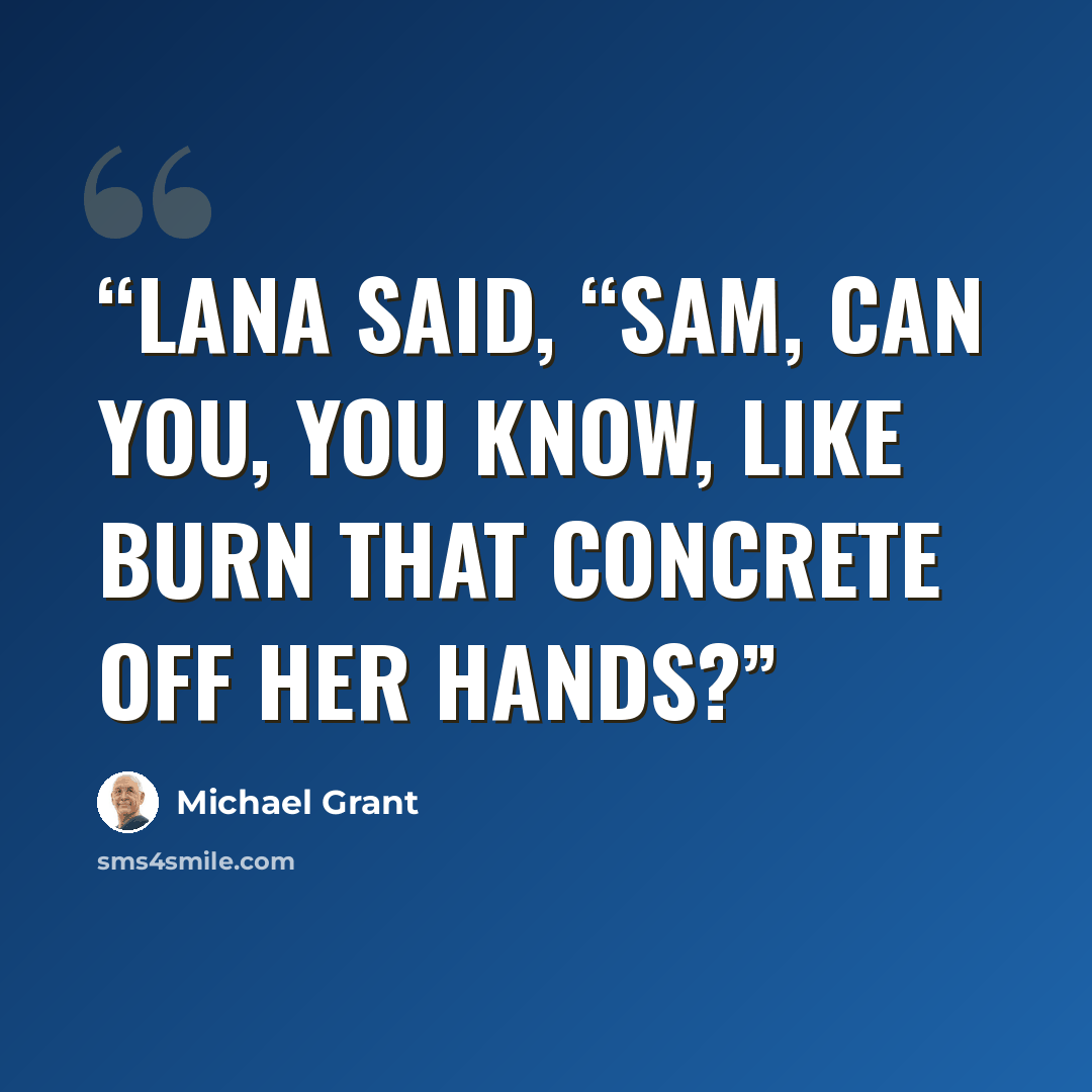 “Lana said, “Sam, can you, you know, like burn that concrete off her hands?” quote by Michael Grant