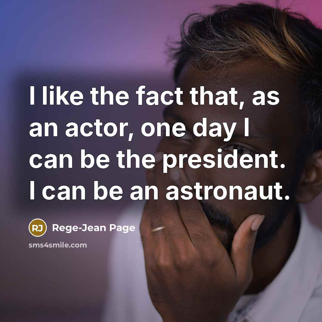 “I like the fact that, as an actor, one day I can be the president. I can be an astronaut.” quote by Rege-Jean Page