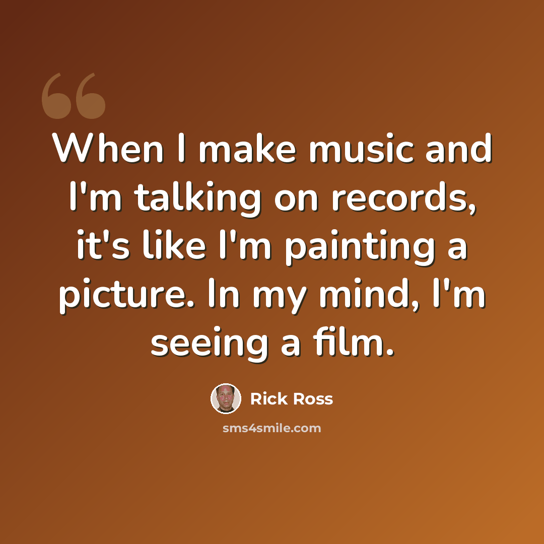 “When I make music and I'm talking on records, it's like I'm painting a picture. In my mind, I'm seeing a film.” quote by Rick Ross