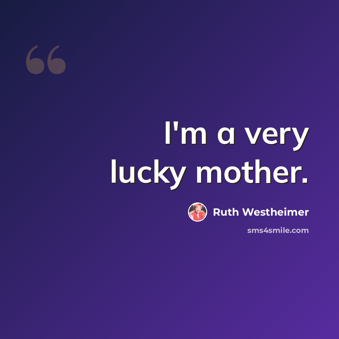 “I'm a very lucky mother.” quote by Ruth Westheimer