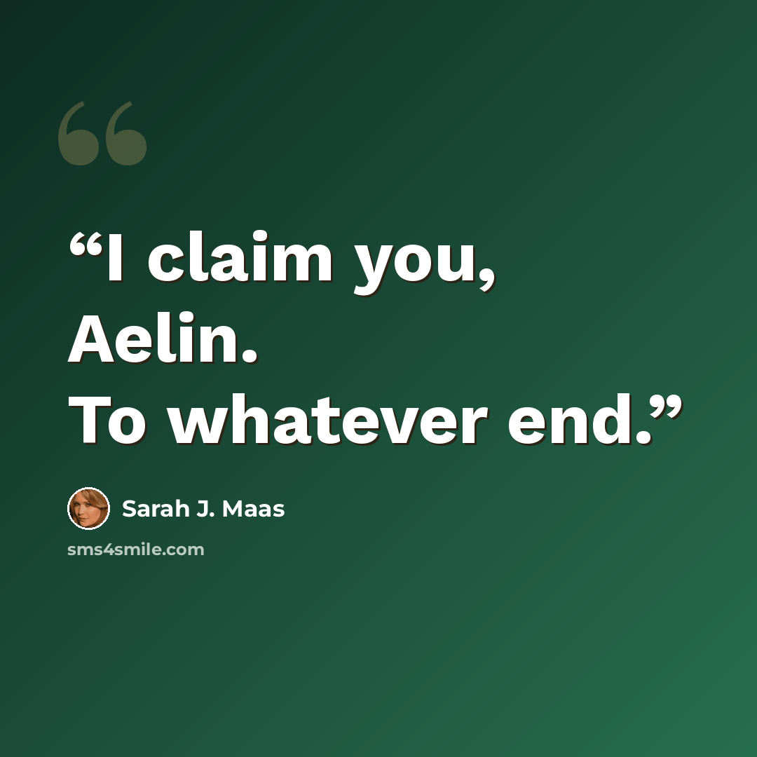 “I claim you, Aelin. To whatever end.” quote by Sarah J. Maas