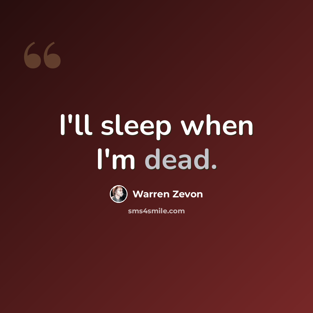 “I'll sleep when I'm dead.” quote by Warren Zevon