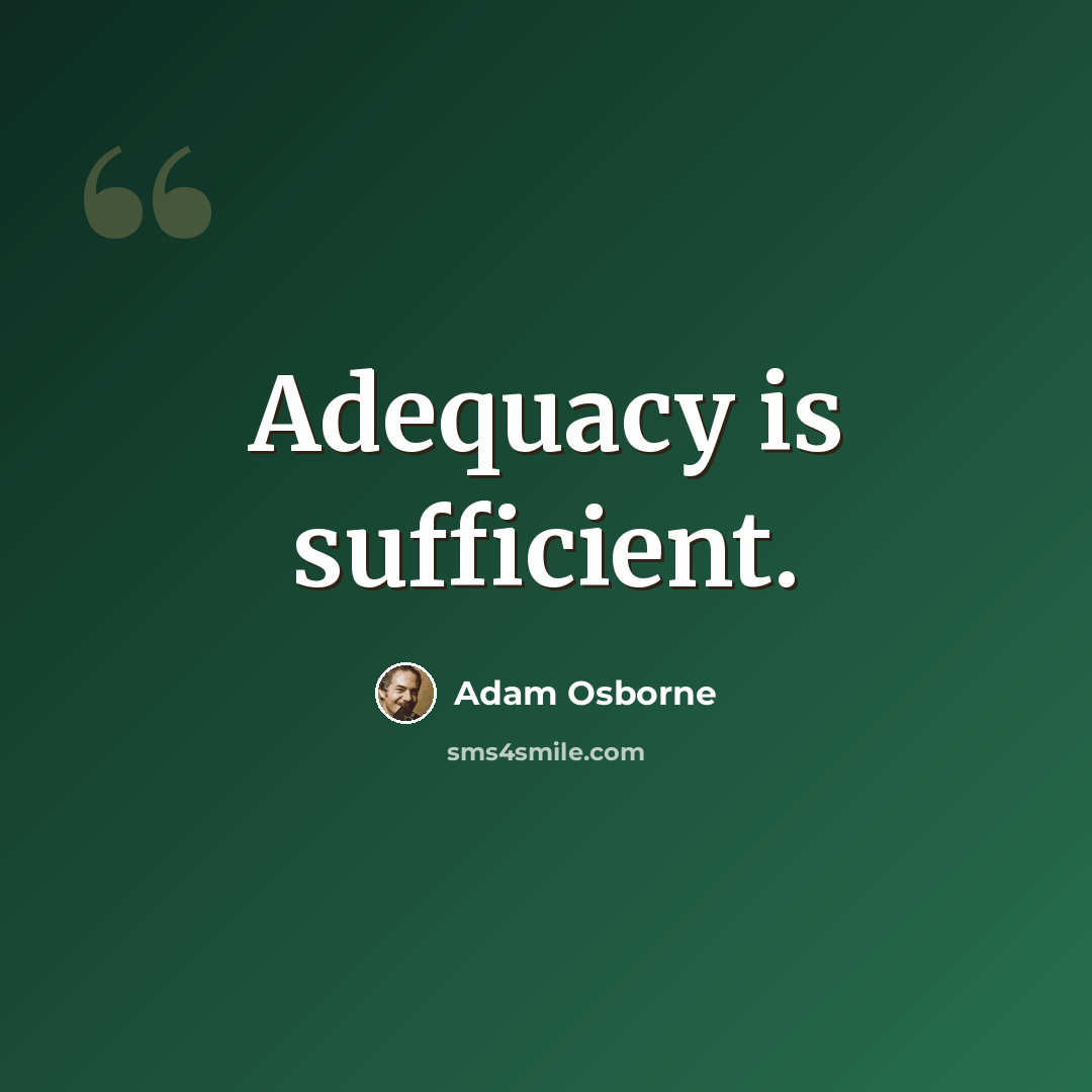 “Adequacy is sufficient.” quote by Adam Osborne