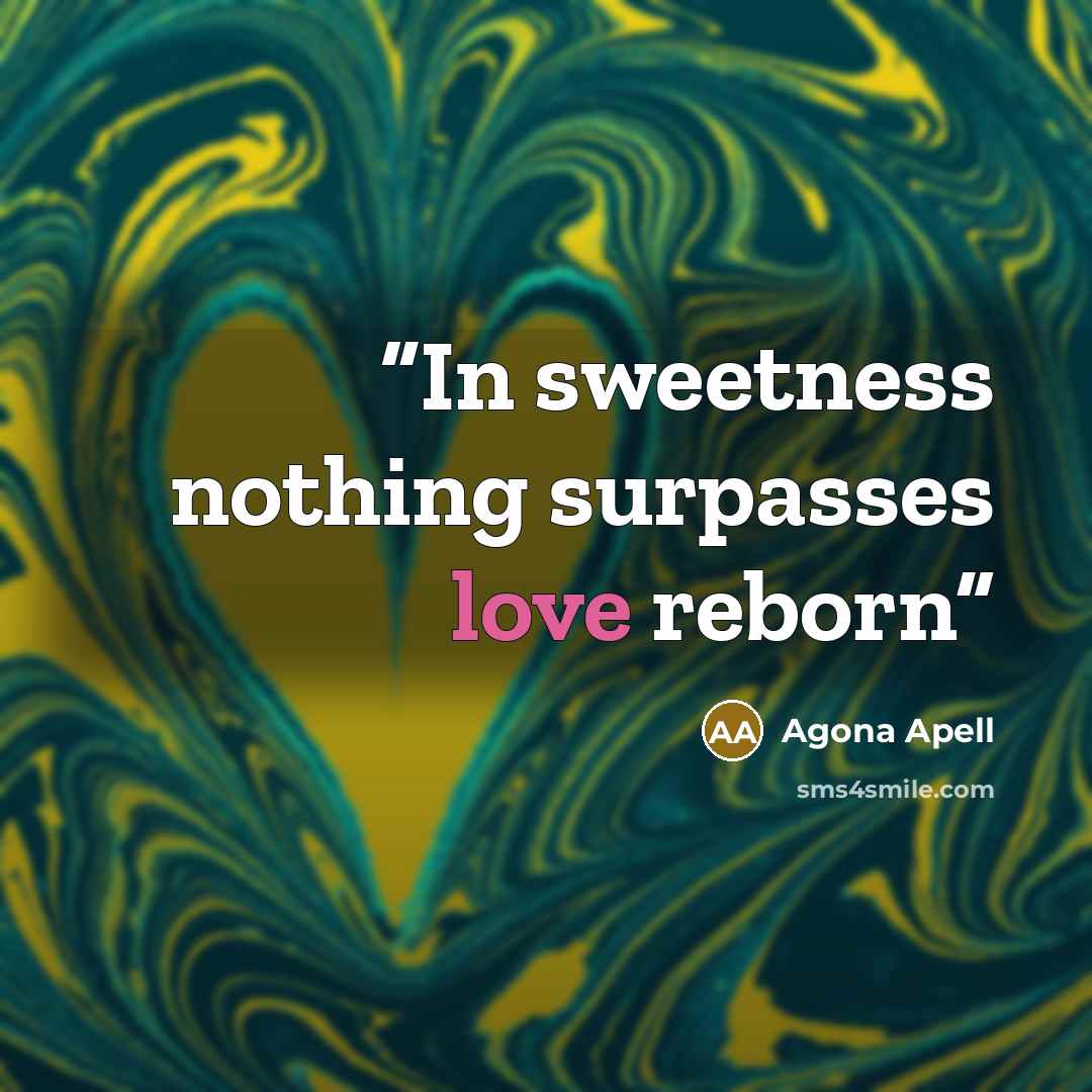 “In sweetness nothing surpasses love reborn” quote by Agona Apell