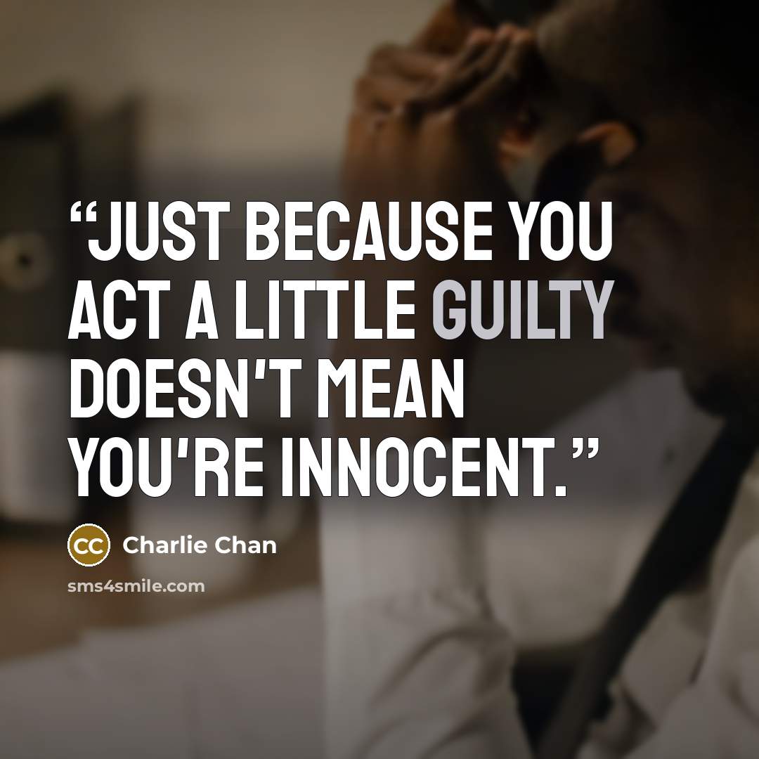 “Just because you act a little guilty doesn't mean you're innocent.” quote by Charlie Chan