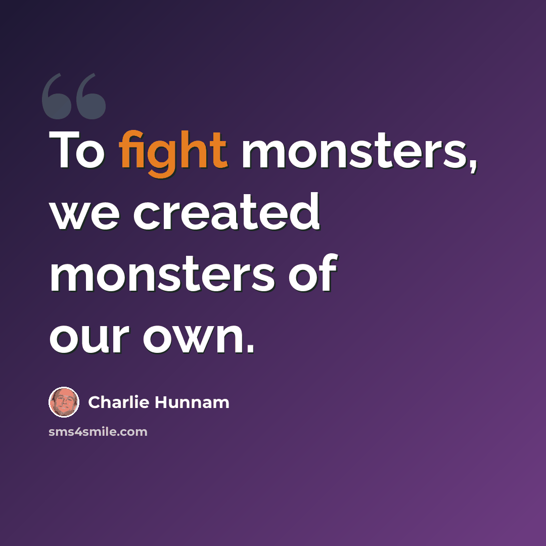 “To fight monsters, we created monsters of our own.” quote by Charlie Hunnam