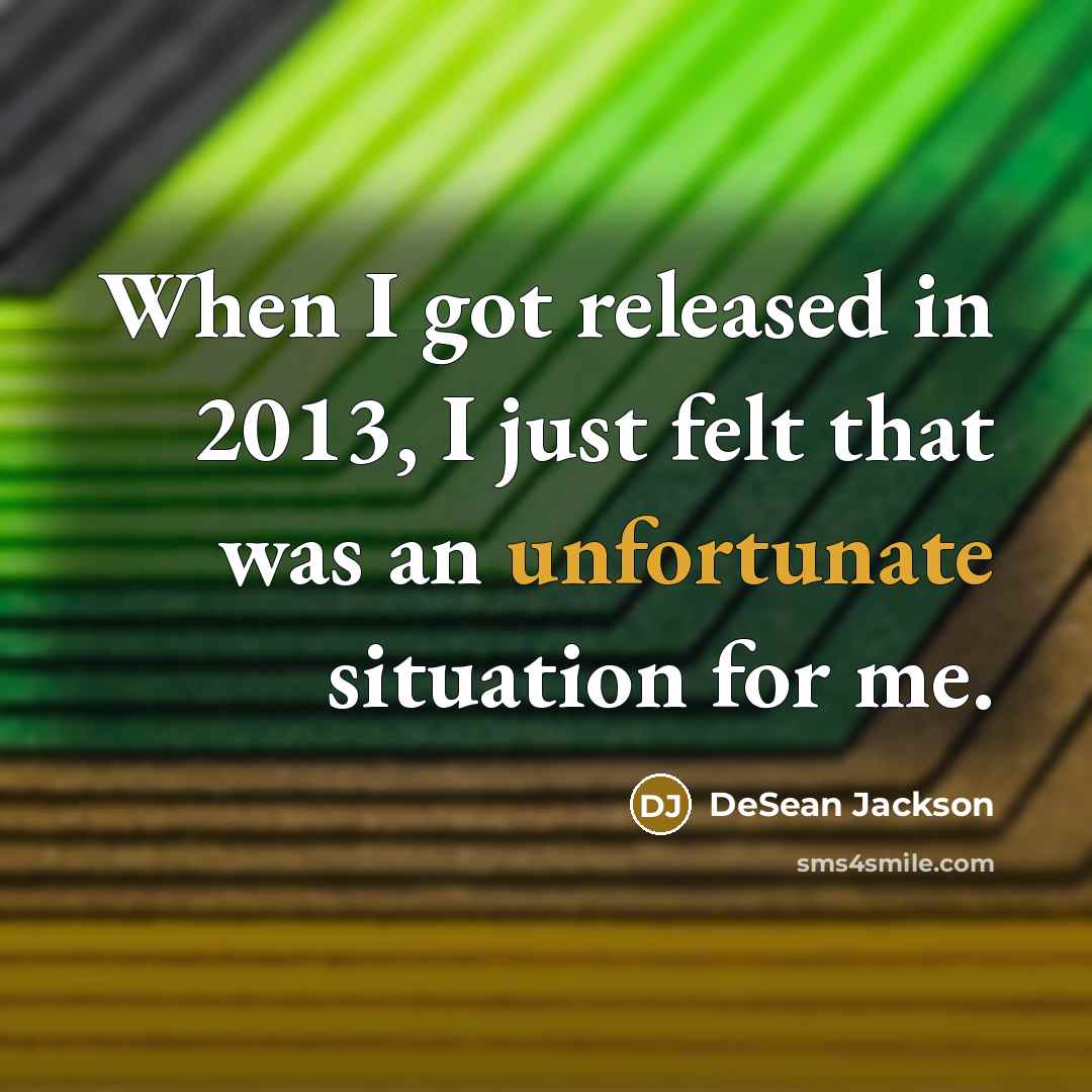 “When I got released in 2013, I just felt that was an unfortunate situation for me.” quote by DeSean Jackson