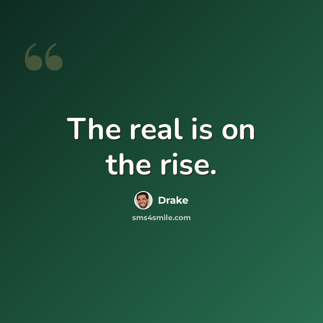 “The real is on the rise.” quote by Drake
