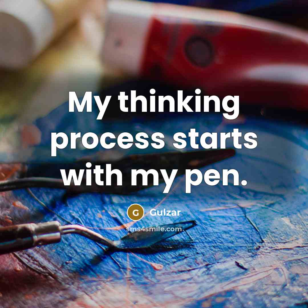 “My thinking process starts with my pen.” quote by Gulzar