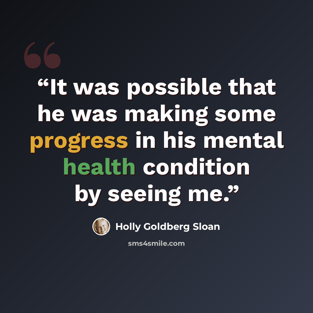 “It was possible that he was making some progress in his mental health condition by seeing me.” quote by Holly Goldberg Sloan